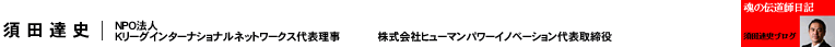 須 田 達 史 NPO法人 Kリーグインターナショナルネットワークス代表理事 株式会社ヒューマンパワーイノベーション代表取締役
